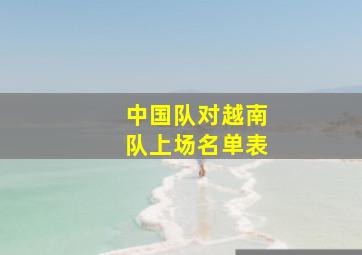 中国队对越南队上场名单表