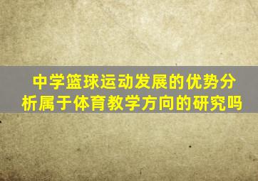 中学篮球运动发展的优势分析属于体育教学方向的研究吗