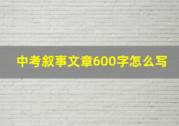 中考叙事文章600字怎么写