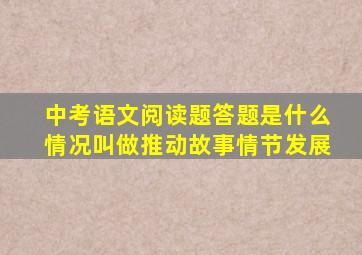 中考语文阅读题答题是什么情况叫做推动故事情节发展