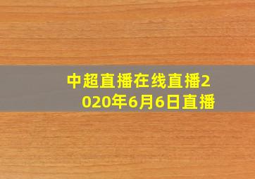 中超直播在线直播2020年6月6日直播