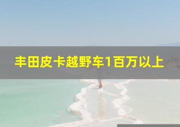 丰田皮卡越野车1百万以上