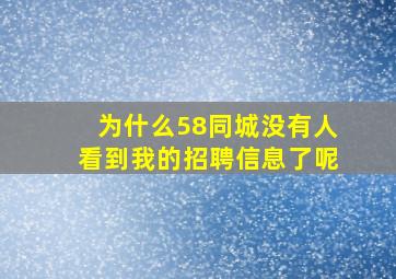 为什么58同城没有人看到我的招聘信息了呢