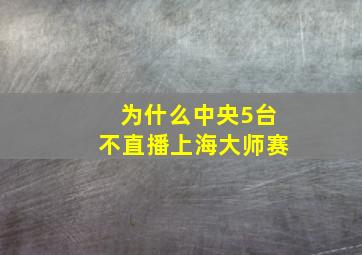 为什么中央5台不直播上海大师赛