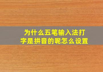 为什么五笔输入法打字是拼音的呢怎么设置