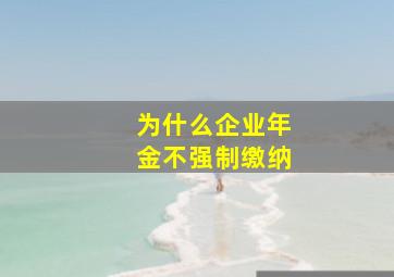 为什么企业年金不强制缴纳