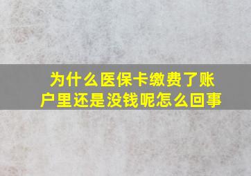 为什么医保卡缴费了账户里还是没钱呢怎么回事