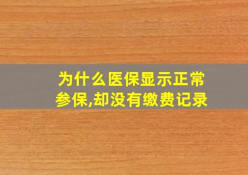 为什么医保显示正常参保,却没有缴费记录