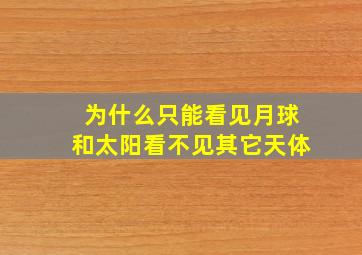 为什么只能看见月球和太阳看不见其它天体