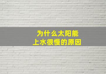 为什么太阳能上水很慢的原因