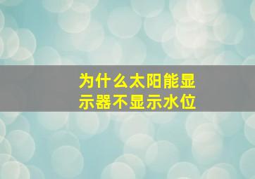 为什么太阳能显示器不显示水位