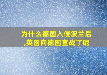 为什么德国入侵波兰后,英国向德国宣战了呢