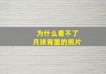 为什么看不了月球背面的照片