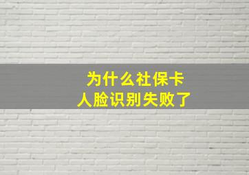 为什么社保卡人脸识别失败了