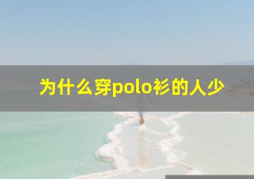 为什么穿polo衫的人少