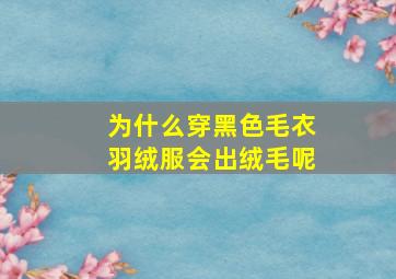 为什么穿黑色毛衣羽绒服会出绒毛呢