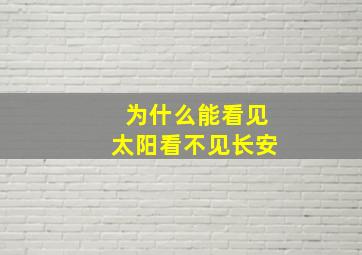 为什么能看见太阳看不见长安