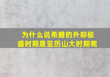 为什么说希腊的外部极盛时期是亚历山大时期呢