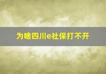 为啥四川e社保打不开