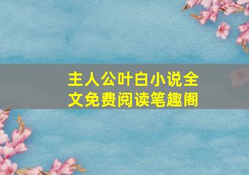 主人公叶白小说全文免费阅读笔趣阁