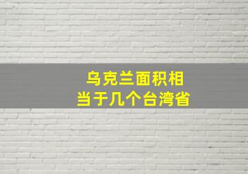 乌克兰面积相当于几个台湾省