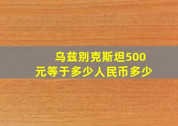 乌兹别克斯坦500元等于多少人民币多少