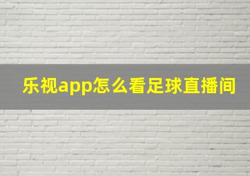 乐视app怎么看足球直播间