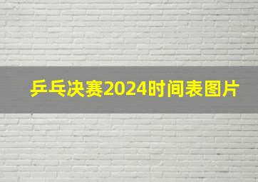 乒乓决赛2024时间表图片