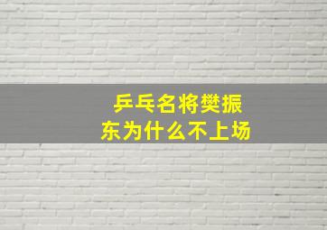 乒乓名将樊振东为什么不上场