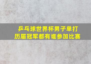 乒乓球世界杯男子单打历届冠军都有谁参加比赛