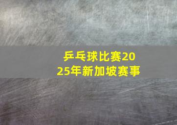 乒乓球比赛2025年新加坡赛事