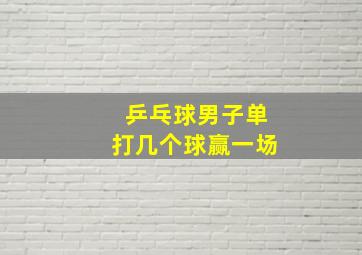 乒乓球男子单打几个球赢一场