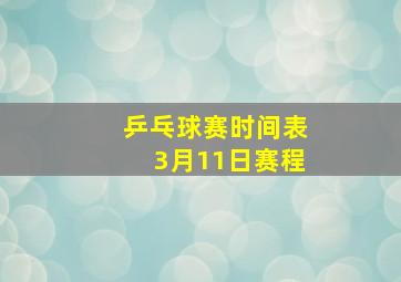 乒乓球赛时间表3月11日赛程