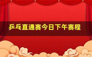 乒乓直通赛今日下午赛程