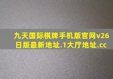 九天国际棋牌手机版官网v26日版最新地址.1大厅地址.cc