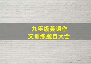 九年级英语作文训练题目大全