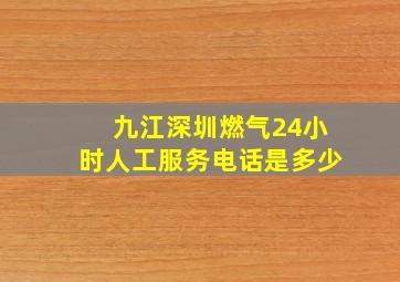 九江深圳燃气24小时人工服务电话是多少