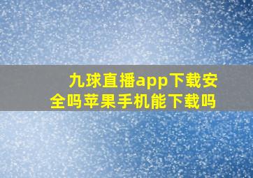 九球直播app下载安全吗苹果手机能下载吗