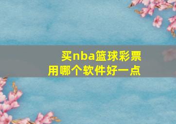 买nba篮球彩票用哪个软件好一点