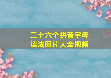 二十六个拼音字母读法图片大全视频