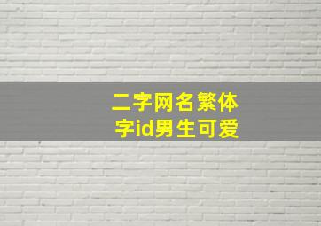 二字网名繁体字id男生可爱