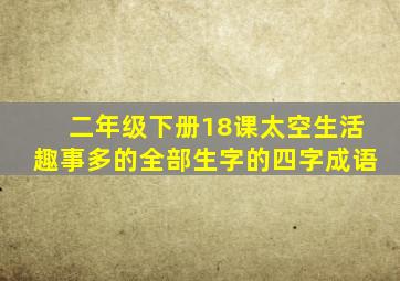 二年级下册18课太空生活趣事多的全部生字的四字成语