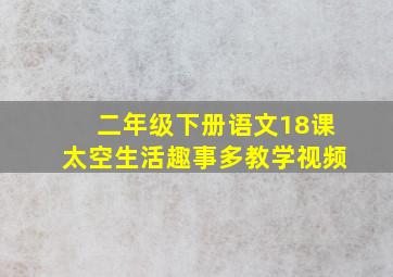 二年级下册语文18课太空生活趣事多教学视频