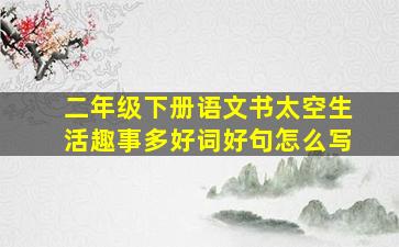 二年级下册语文书太空生活趣事多好词好句怎么写