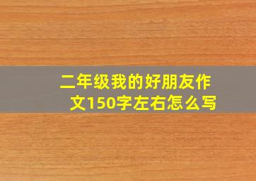 二年级我的好朋友作文150字左右怎么写