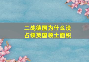 二战德国为什么没占领英国领土面积