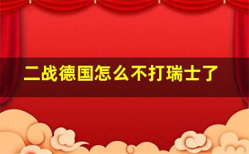 二战德国怎么不打瑞士了