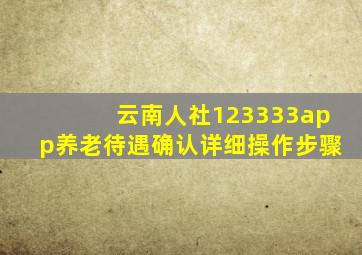 云南人社123333app养老待遇确认详细操作步骤