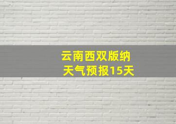 云南西双版纳天气预报15天