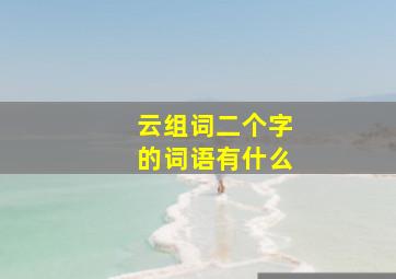 云组词二个字的词语有什么